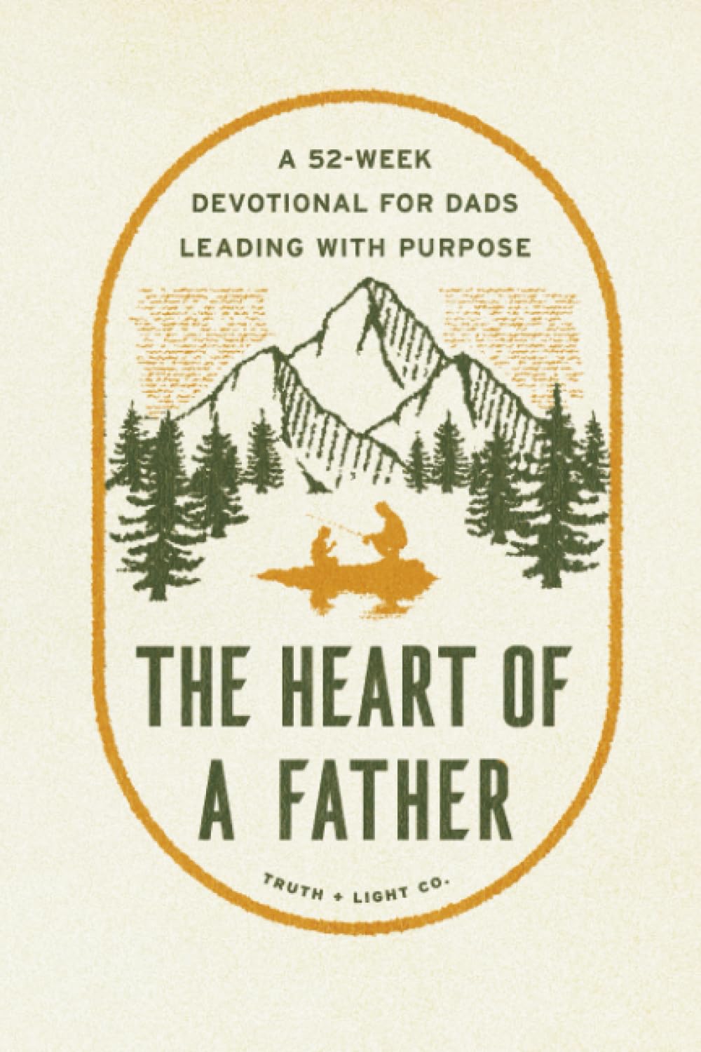 The Heart of a Father: A 52-Week Men’s Devotional for Dads Leading with Purpose