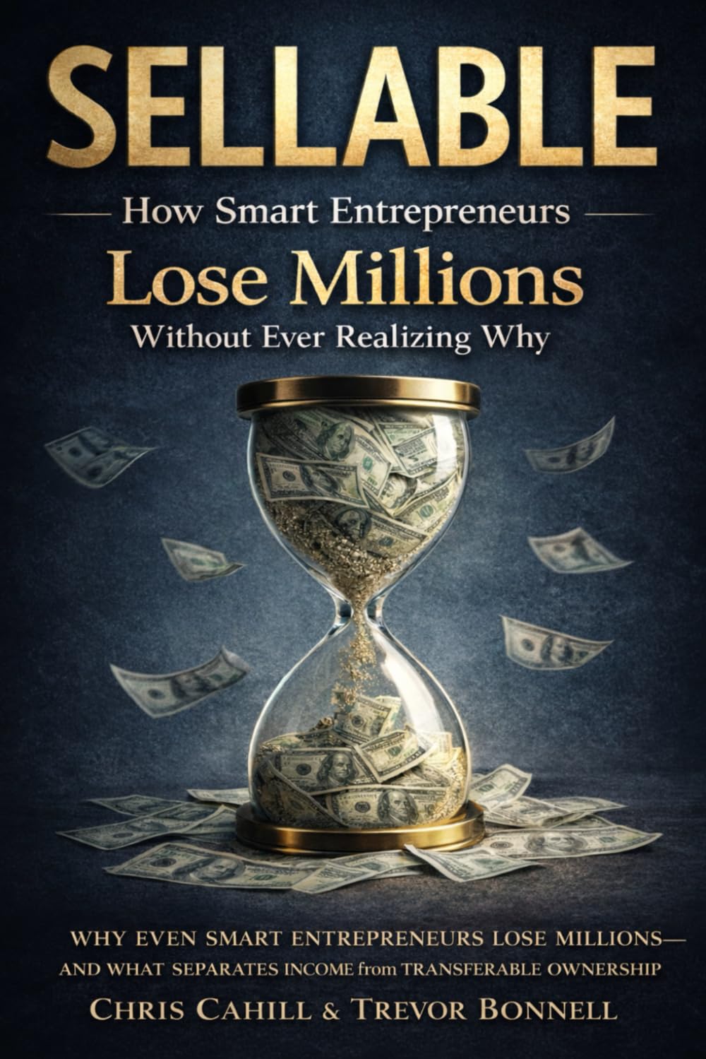 Sellable: How Smart Entrepreneurs Lose Millions Without Ever Realizing Why
