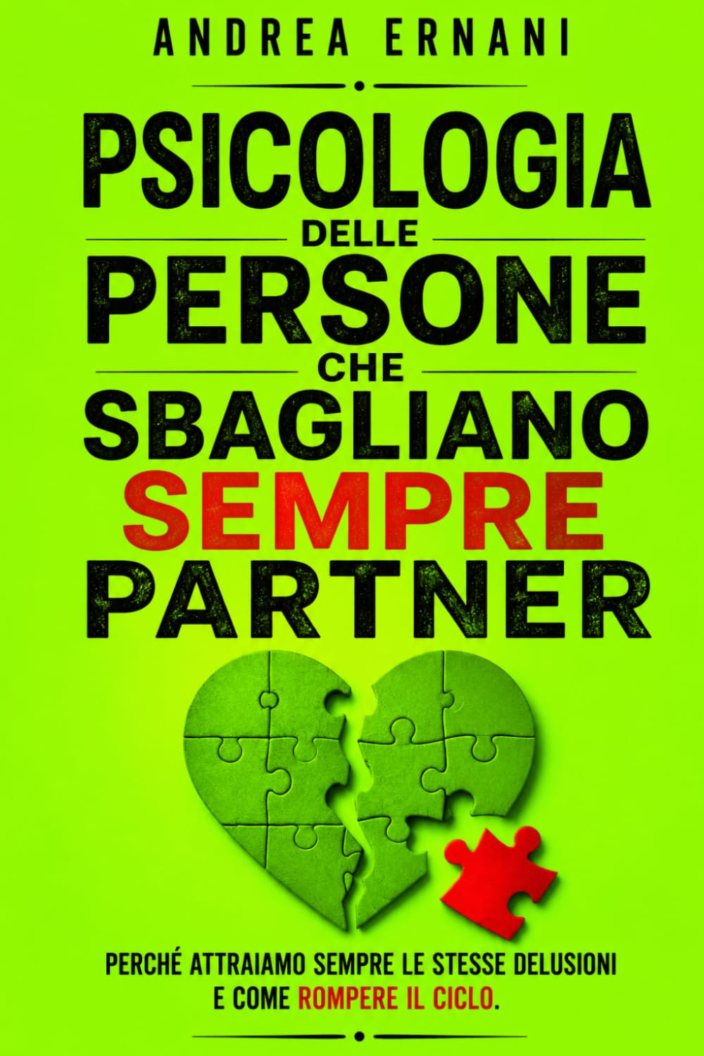 PSICOLOGIA DELLE PERSONE CHE SBAGLIANO SEMPRE PARTNER: Perchè attraiamo sempre le stesse delusioni e come rompere il ciclo