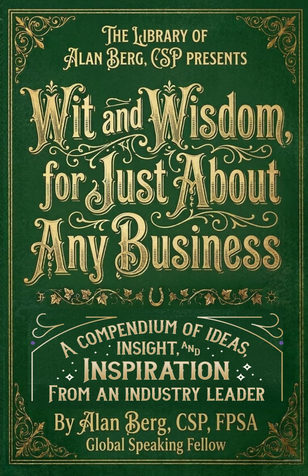 Wit and Wisdom For Just About Any Business: A Compendium of Ideas, Insight, and Inspiration From An Industry Leader