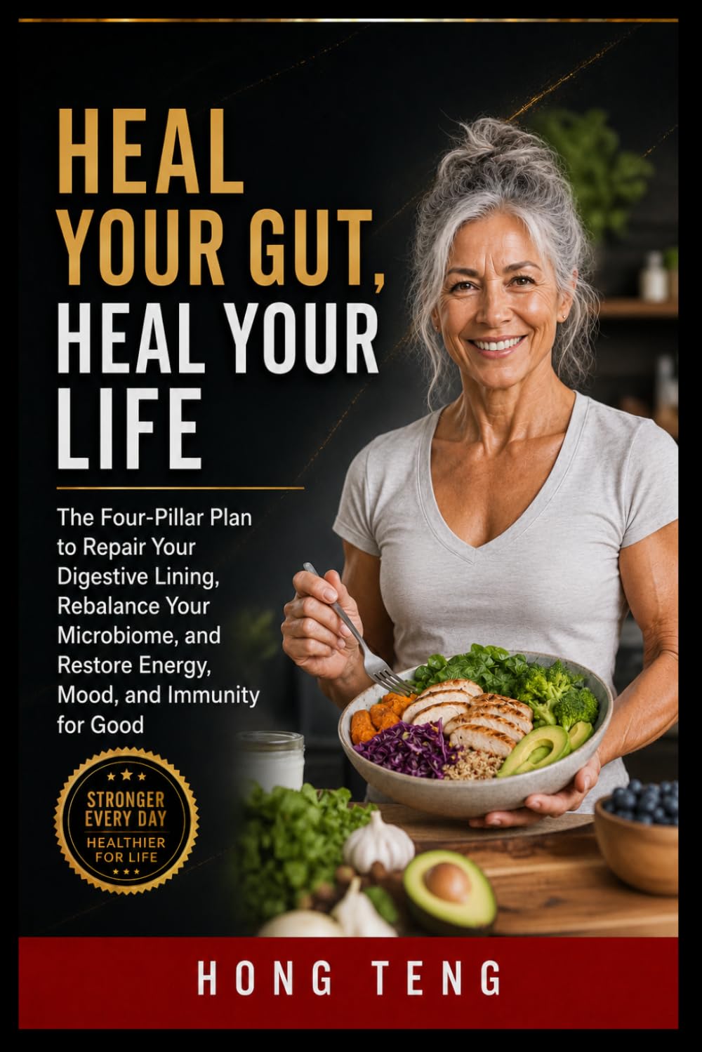 HEAL YOUR GUT,HEAL YOUR LIFE: The Four-Pillar Plan to Repair Your Digestive Lining, Rebalance Your Microbiome, and Restore Energy, Mood, and Immunity for Good