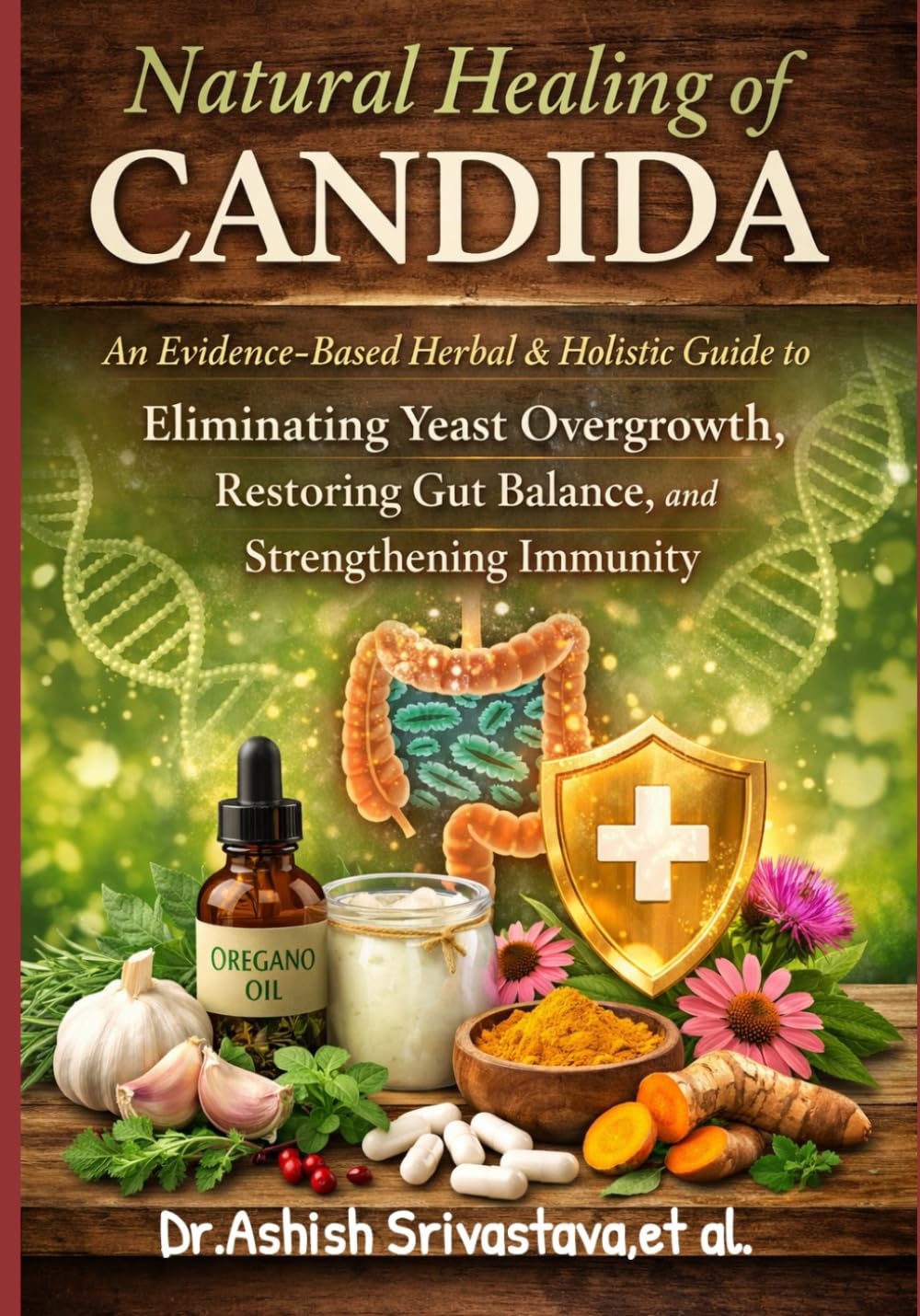 Natural Healing of Candida: An Evidence-Based Herbal & Holistic Guide to Eliminating Yeast Overgrowth, Restoring Gut Balance, and Strengthening Immunity