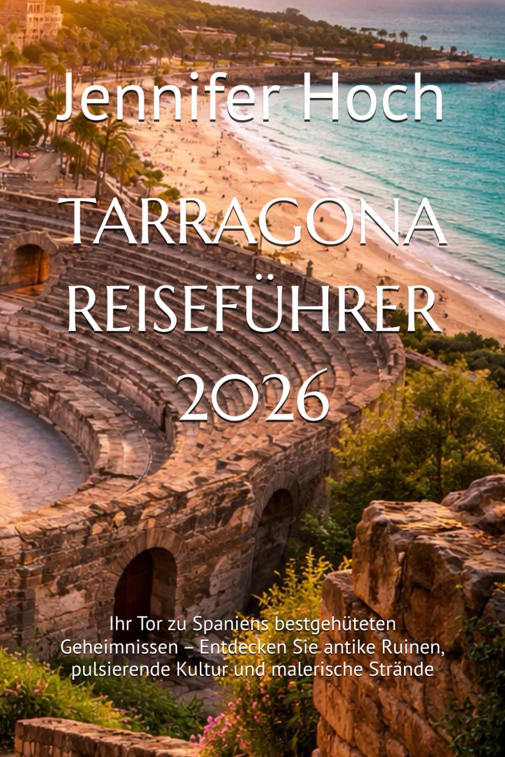 TARRAGONA REISEFÜHRER 2026: Ihr Tor zu Spaniens bestgehüteten Geheimnissen – Entdecken Sie antike Ruinen, pulsierende Kultur und malerische Strände