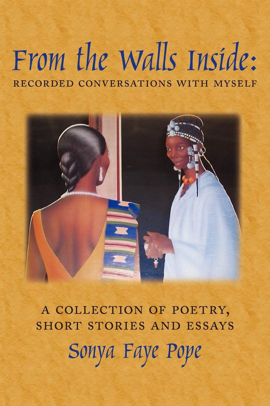 From the Walls Inside: Recorded Conversations with Myself: A Collection of Poetry, Short Stories and Essays