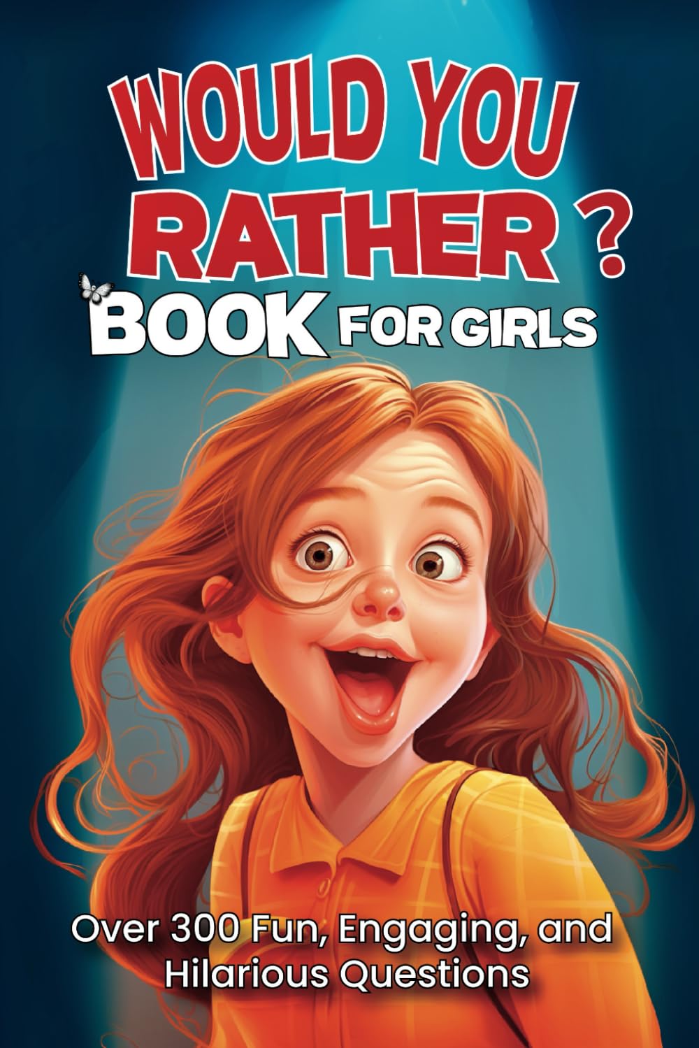 Would You Rather Book for Girls: Over 300 Whimsical, Engaging, and Hilarious Questions to Spark Laughter and Imagination!