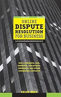 Online Dispute Resolution For Business: B2B, ECommerce, Consumer, Employment, Insurance, and other Commercial Conflicts