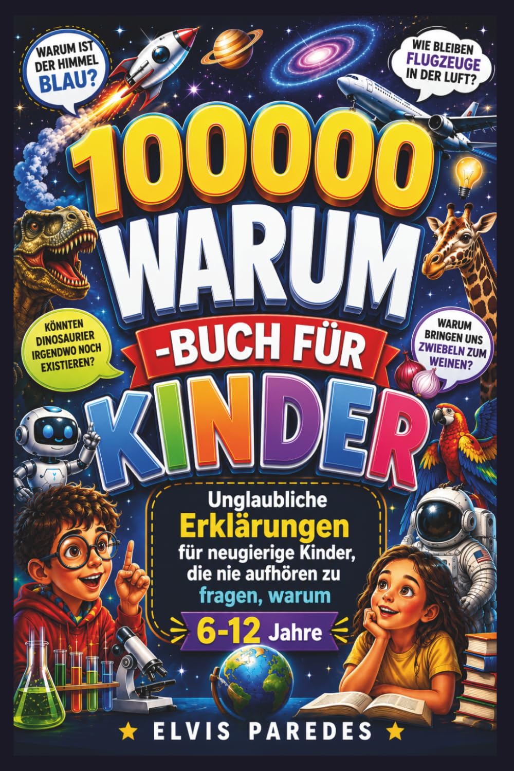 100000 WARUM -BUCH FÜR KINDER: Unglaubliche Erklärungen für neugierige Kinder, die nie aufhören zu fragen, warum 6-12 Jahre