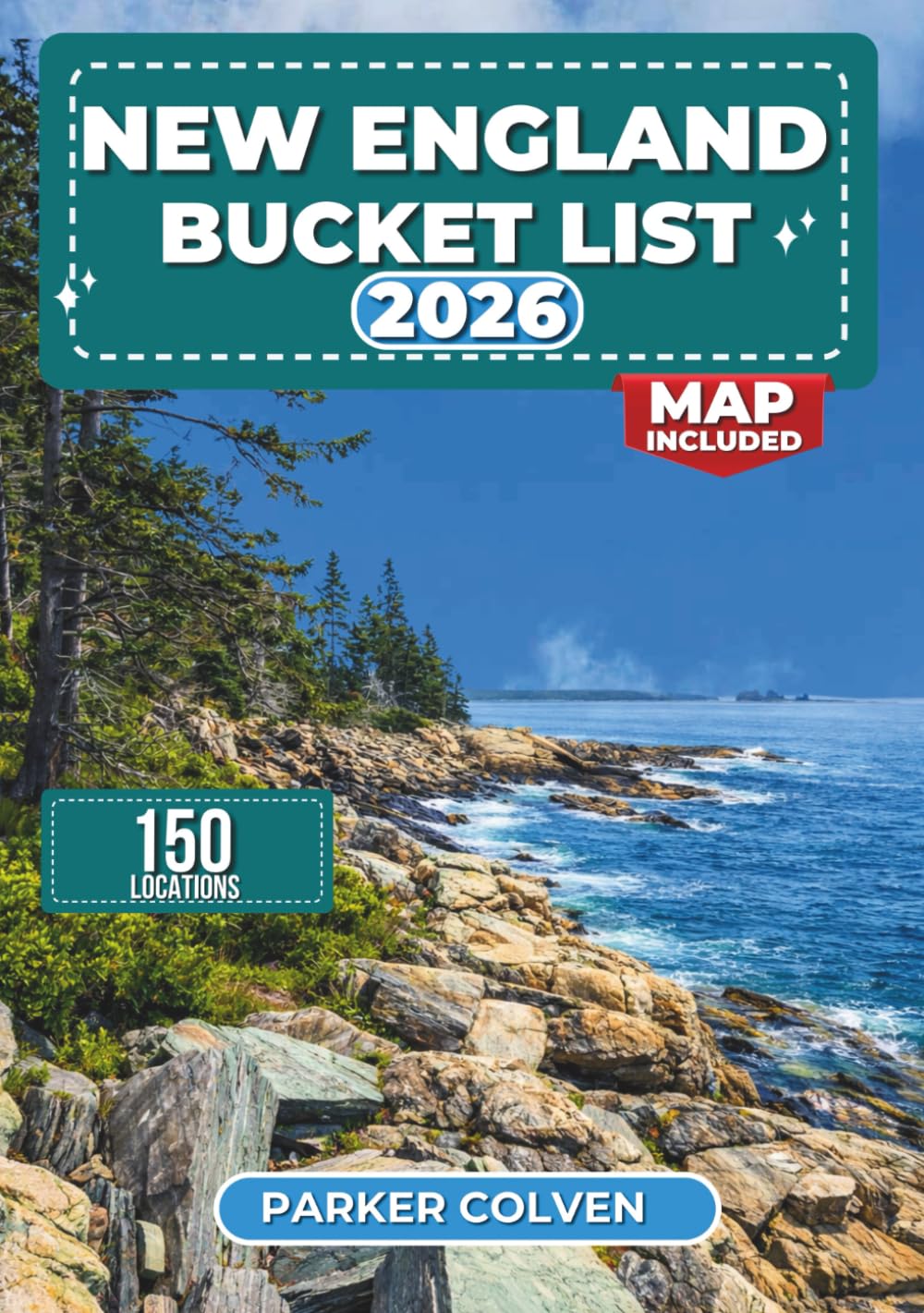 New England Bucket List: Discover 150 Scenic Road Trips, Coastal Towns, Fall Foliage Views, Hidden Gems, and Local Favorites for Your Perfect New England Adventure