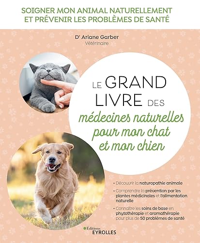 Le grand livre des médecines naturelles pour mon chat et mon chien: Soigner mon animal naturellement et prévenir les problèmes de santé