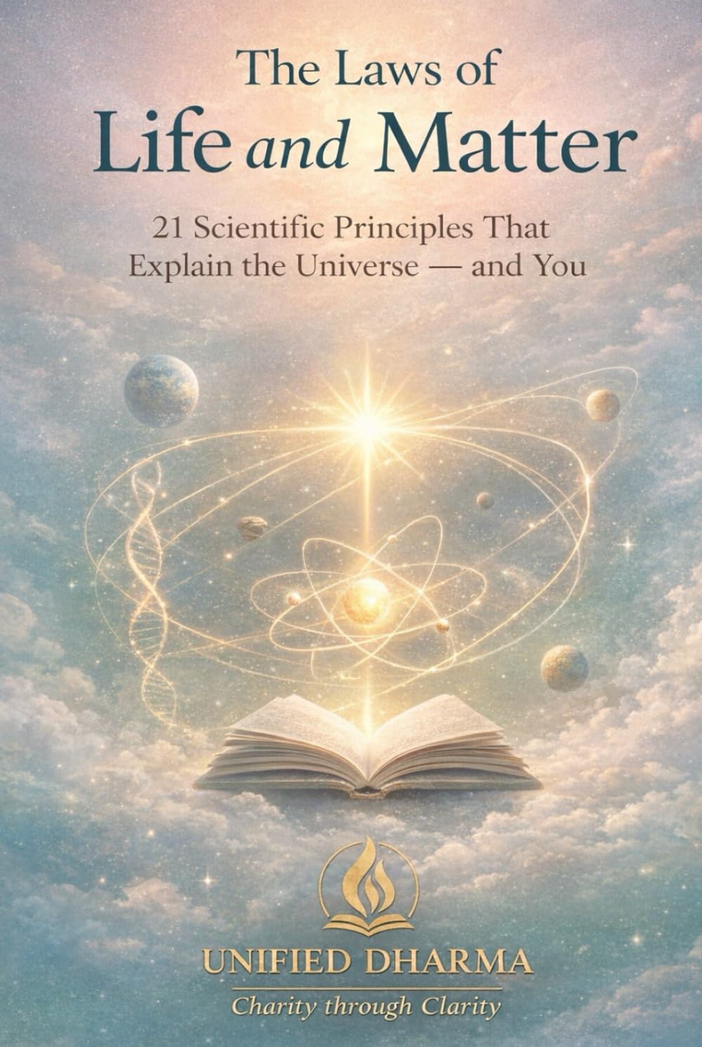 The Laws of Life and Matter: 21 Scientific Principles That Explain the Universe — and You (The 21 Books of the 21st Century: A book series to ... and the future — with Clarity and Purpose)