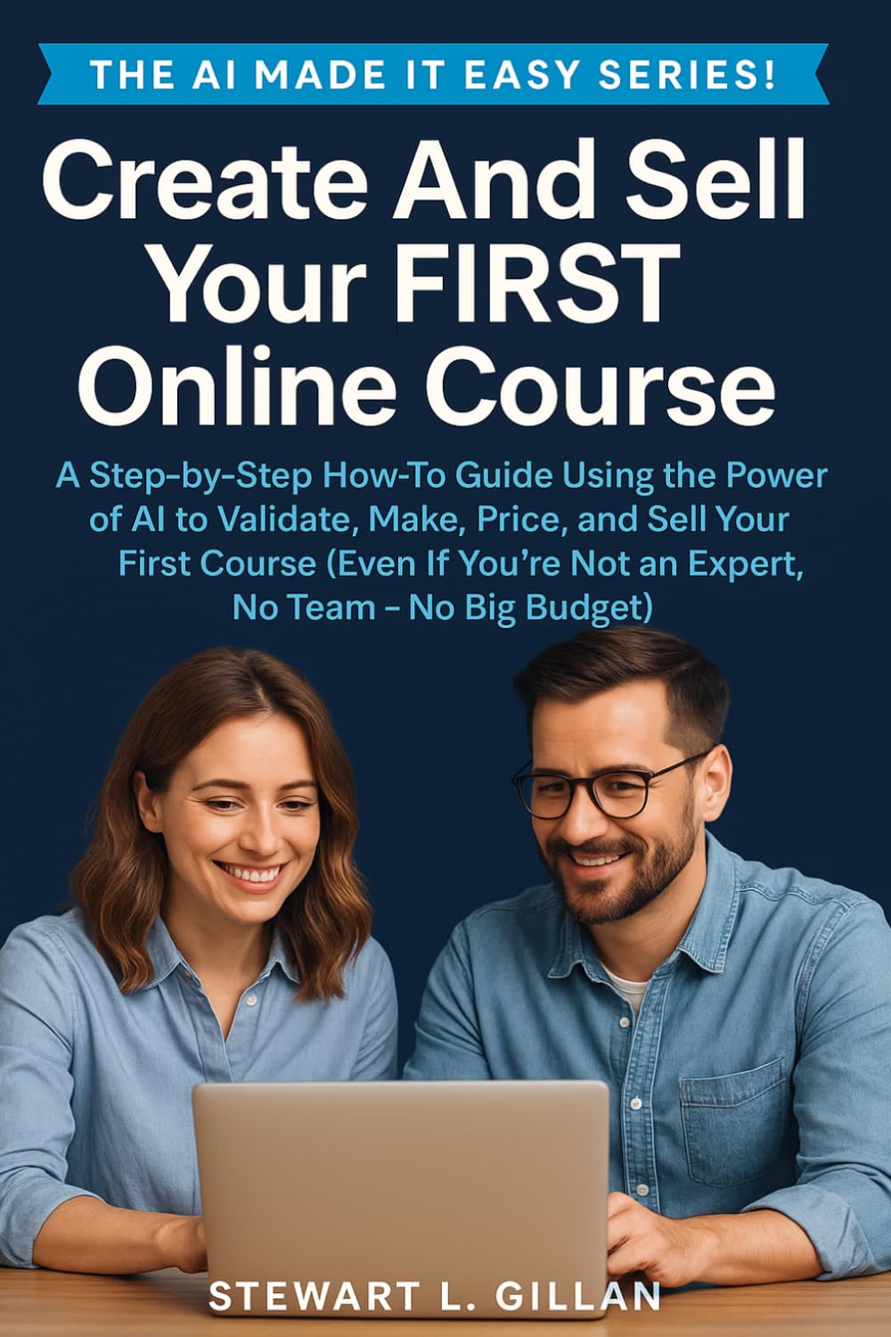 Create And Sell Your FIRST Online Course: A Step-by-Step Guide to Creating, Launching, and Selling an Online Course Using AI Tools Like ChatGPT — ... Without a Team, Experience, or Big Budget