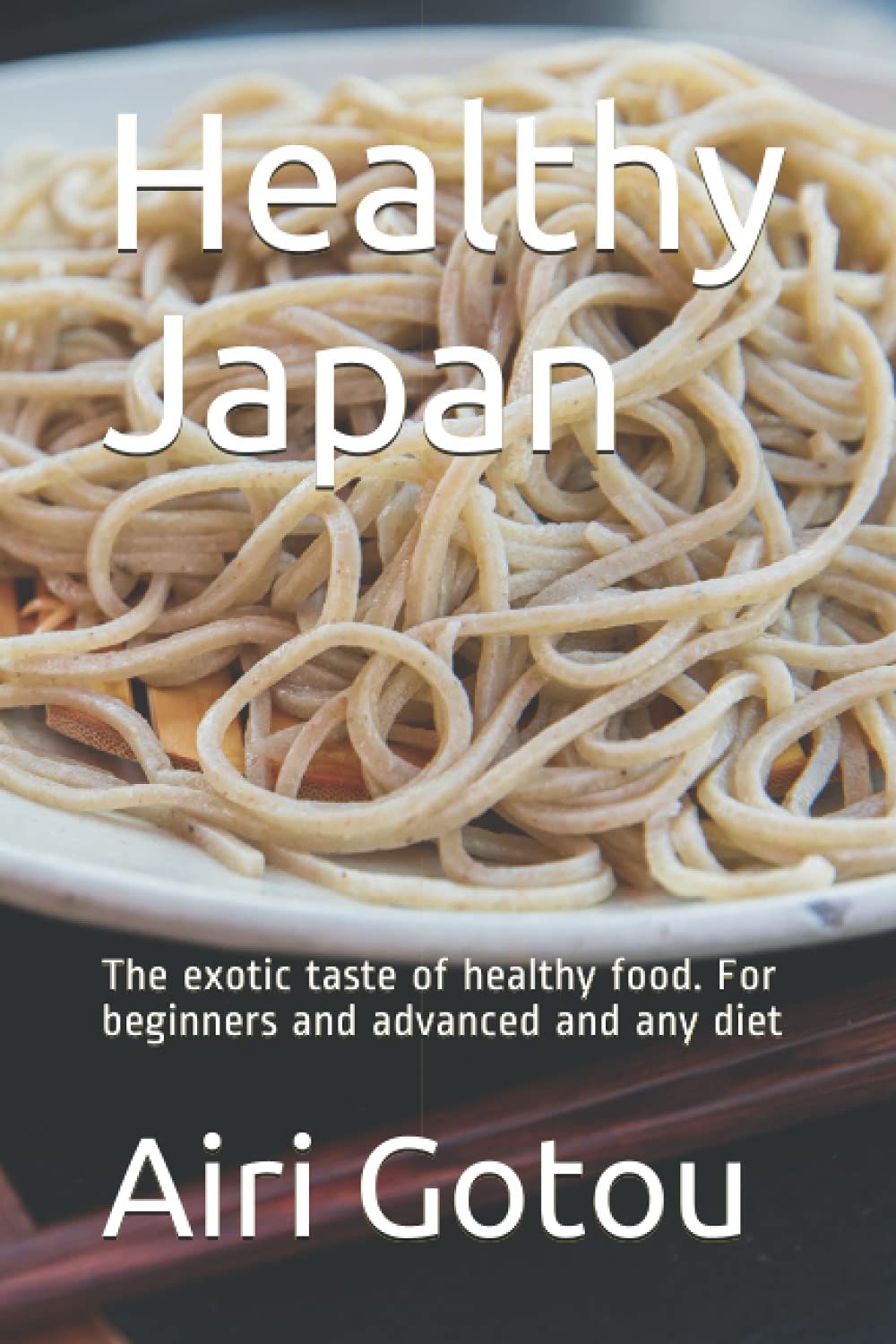 Healthy Japan: The exotic taste of healthy food. For beginners and advanced and any diet