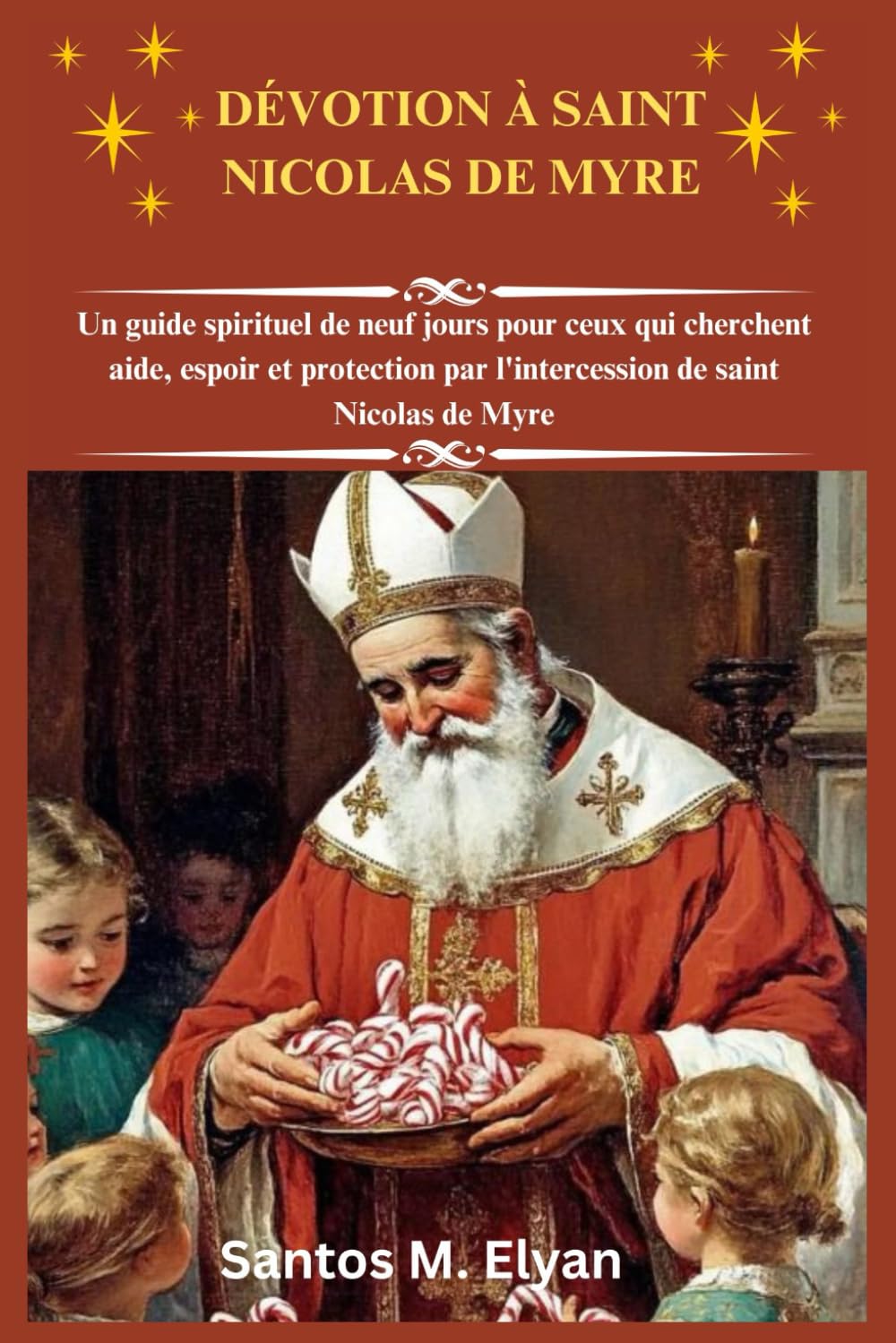 DÉVOTION À SAINT NICOLAS DE MYRE: Un guide spirituel de neuf jours pour ceux qui cherchent aide, espoir et protection par l'intercession de saint Nicolas de Myre