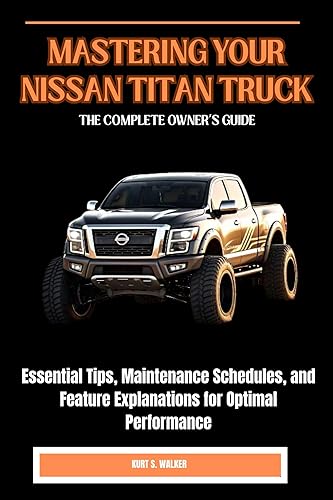 MASTERING YOUR NISSAN TITAN TRUCK: THE COMPLETE OWNER’S GUIDE :