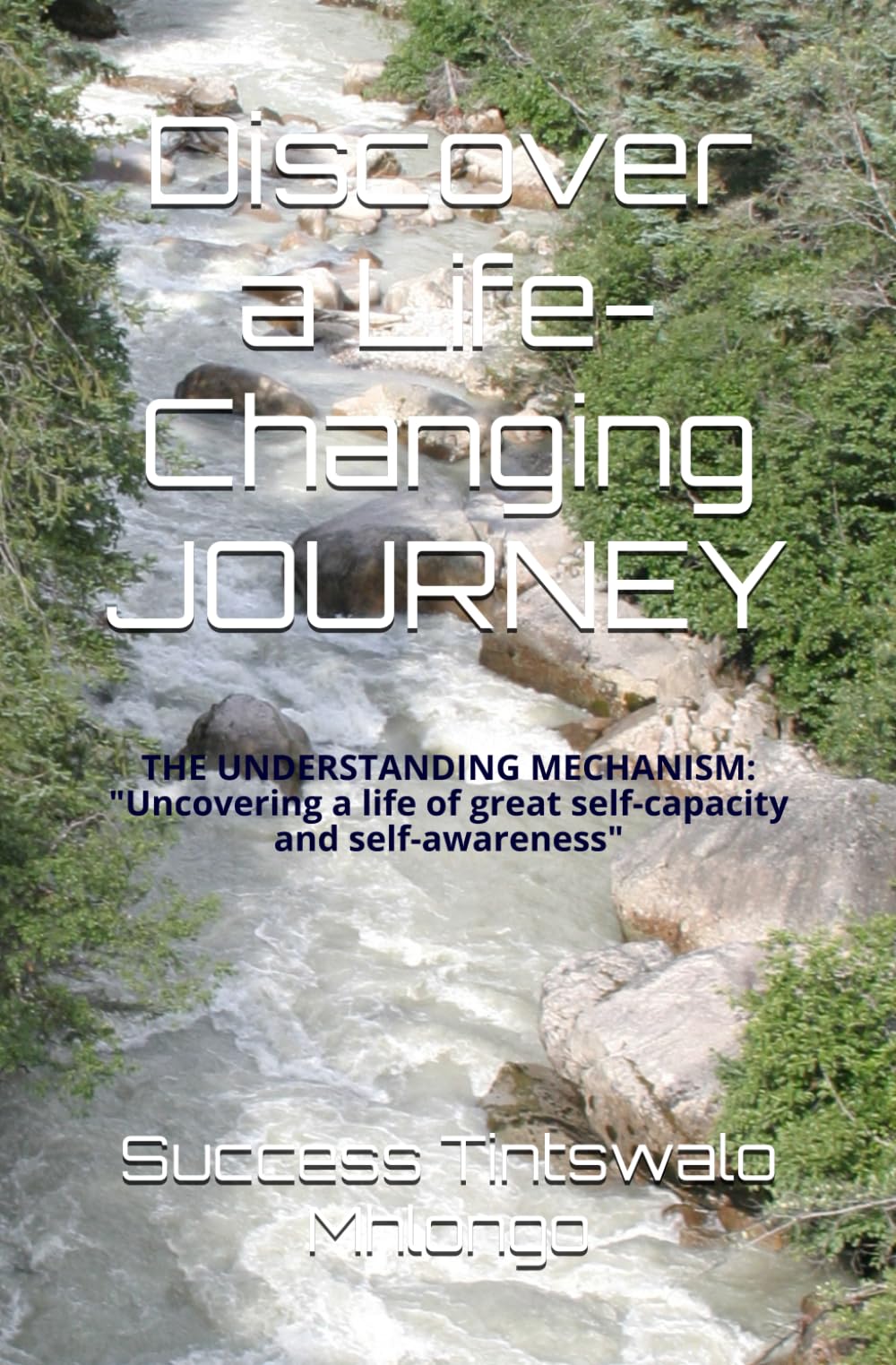 Discover a Life-Changing JOURNEY: THE UNDERSTANDING-MECHANISM: “Uncovering a life of great self-capacity and self-awareness.”
