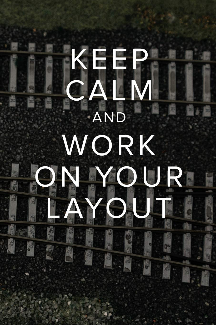 Keep Calm And Work On Your Layout - Model Railway Journal: Blank College Ruled Gift Notebook For Model Train Engineers
