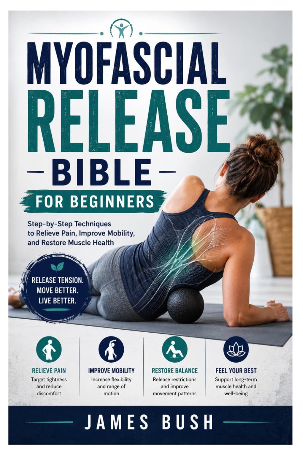 Myofascial Release Bible for Beginners: Step-by-Step Techniques to Relieve Pain, Improve Mobility, and Restore Muscle Health