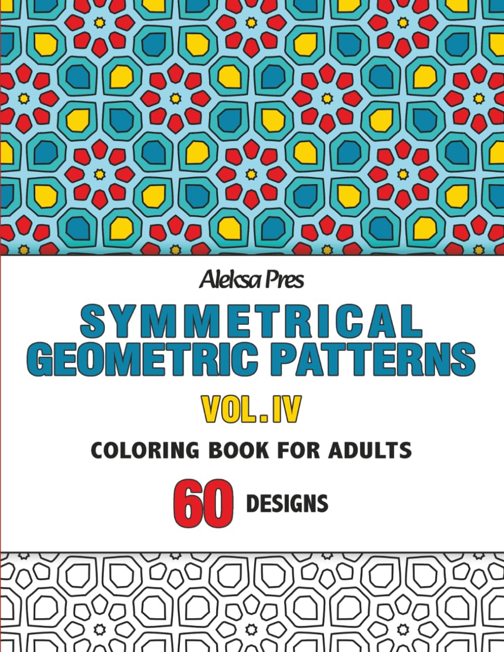 Symmetrical Geometric Patterns Vol. IV: An Adult Coloring Book with Symmetrical Geometric Designs