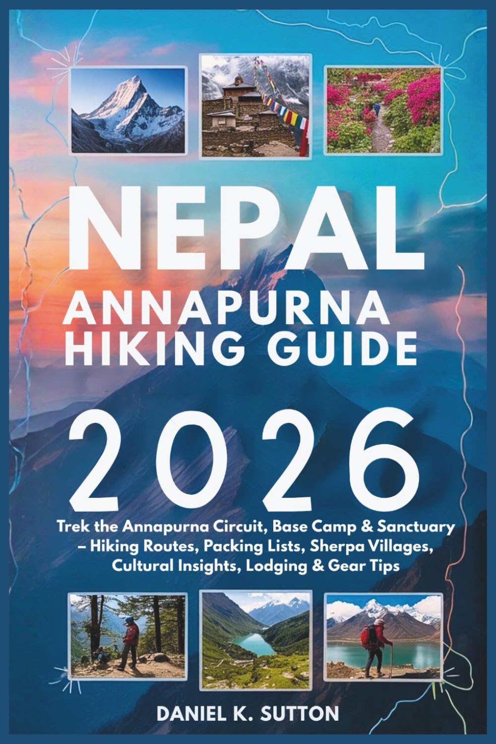 Nepal Annapurna Hiking Guide 2026: Trek the Annapurna Circuit, Base Camp & Sanctuary – Hiking Routes, Packing Lists, Sherpa Villages, Cultural ... Quest Series: The Hiking Expeditions Guide)