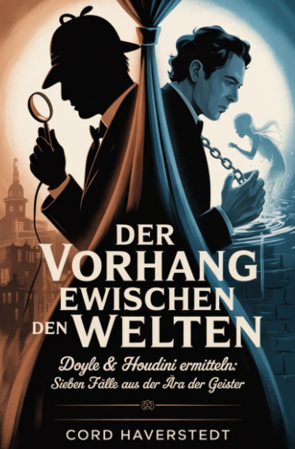 Der Vorhang zwischen den Welten: Doyle & Houdini ermitteln: Sieben Fälle aus der Ära der Geister