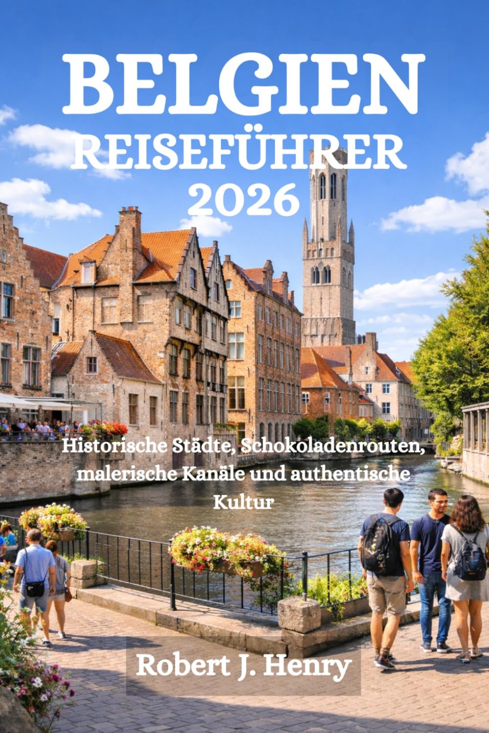 BELGIEN REISEFÜHRER 2026: Historische Städte, Schokoladenrouten, malerische Kanäle und authentische Kultur
