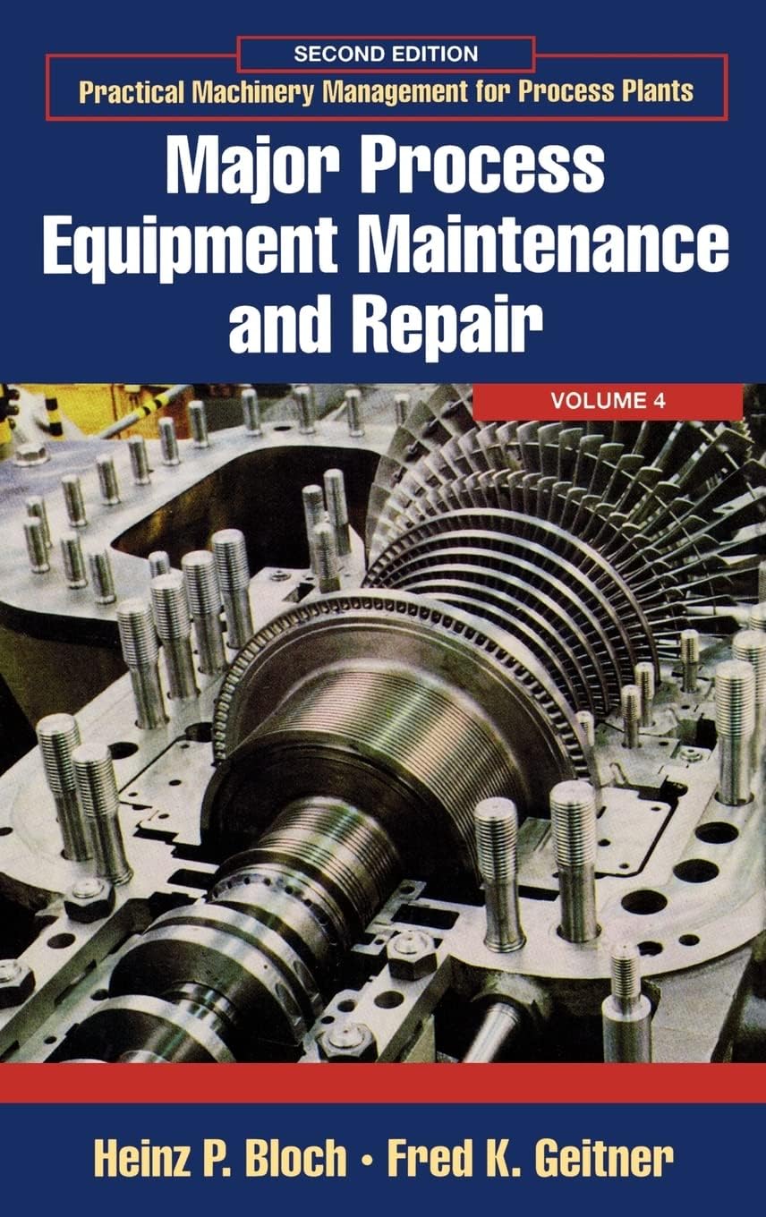 Major Process Equipment Maintenance and Repair (Volume 4) (Practical Machinery Management for Process Plants, Volume 4) 2nd Edition