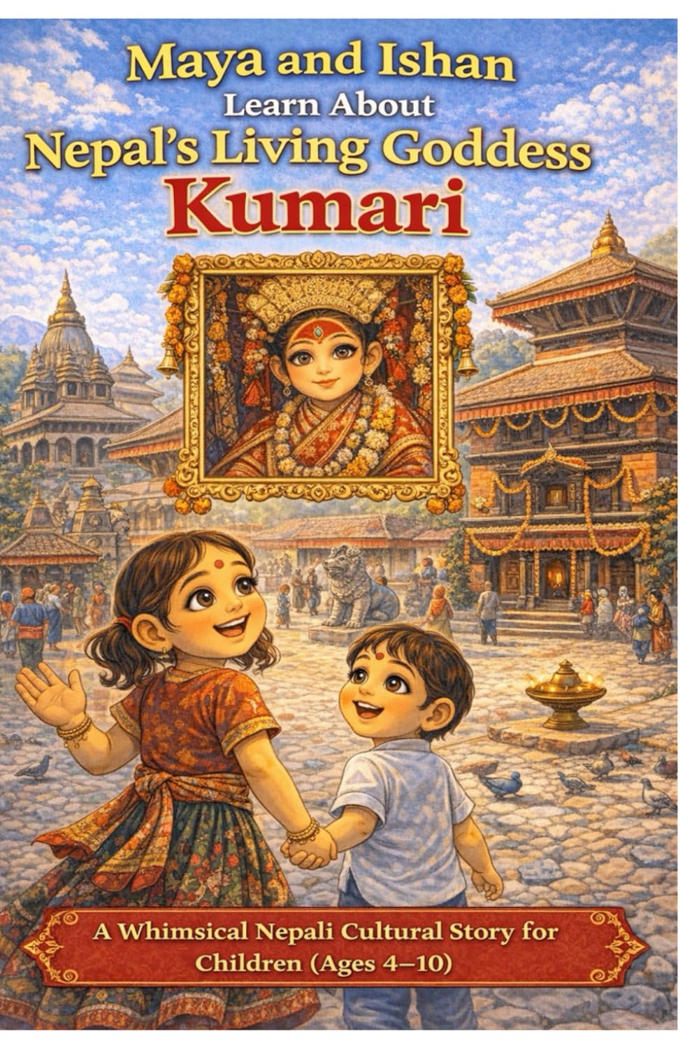 Maya and Ishan Learn About Nepal’s Living Goddess Kumari: A Whimsical Nepali Cultural Story for Children (Ages 4–10)