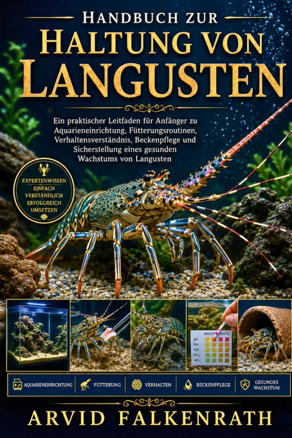 Handbuch zur Haltung von Langusten: Ein praktischer Leitfaden für Anfänger zu Aquarieneinrichtung, Fütterungsroutinen, Verhaltensverständnis, ... eines gesunden Wachstums von Langusten