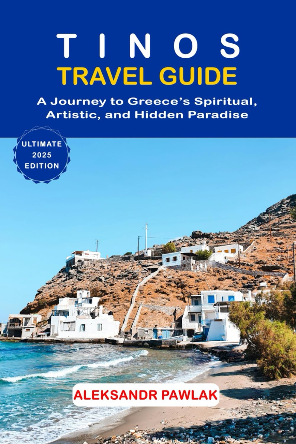 TINOS TRAVEL GUIDE 2025: A Journey to Greece’s Spiritual, Artistic, and Hidden Paradise
