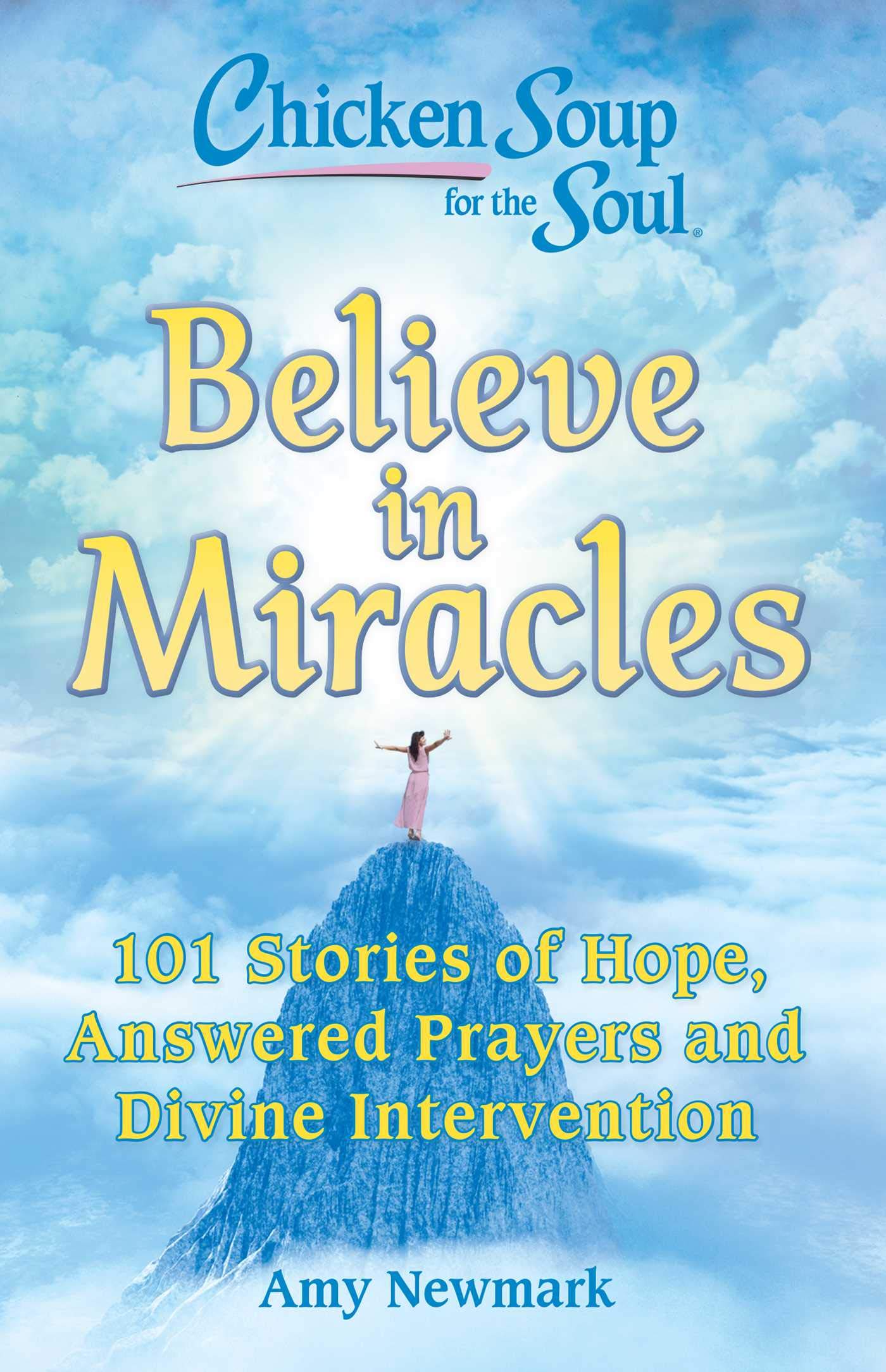 Cover of Chicken Soup for the Soul: Believe in Miracles: 101 Stories of Hope, Answered Prayers and Divine Intervention