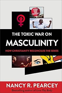 The Toxic War on Masculinity - How Christianity Reconciles the Sexes