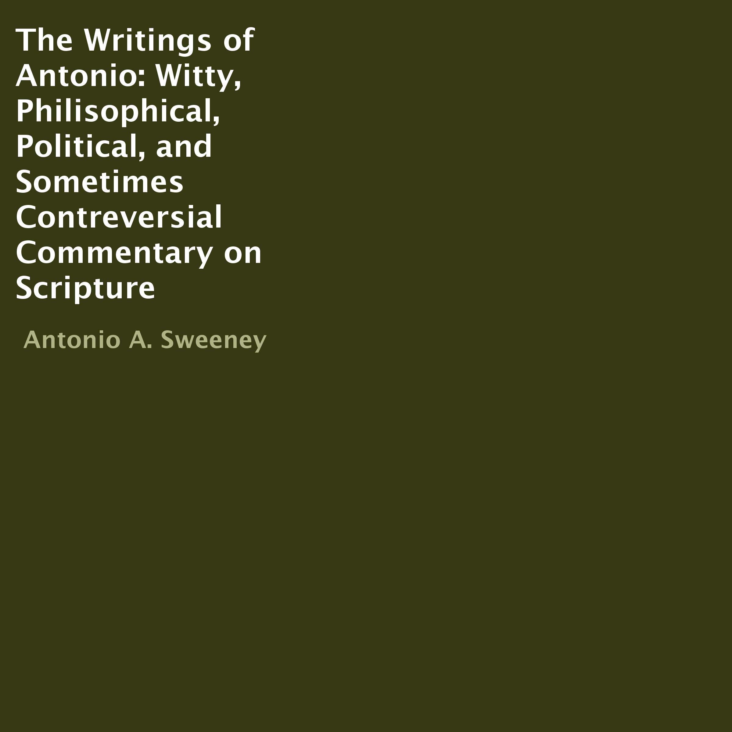 The Writings of Antonio: Witty, Philisophical, Political, and Sometimes Controversial Commentary on Scripture