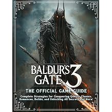 Baldur's Gate 3 - The Official Game Guide Complete Strategies for Dominating Quests, Classes, Romances, Builds, Unlocking All Secrets and More!