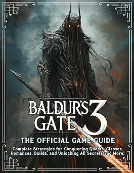 Baldurs Gate 3 - The Official Game Guide Complete Strategies for Dominating Quests, Classes, Romances, Builds, Unlocking All Secrets and More!