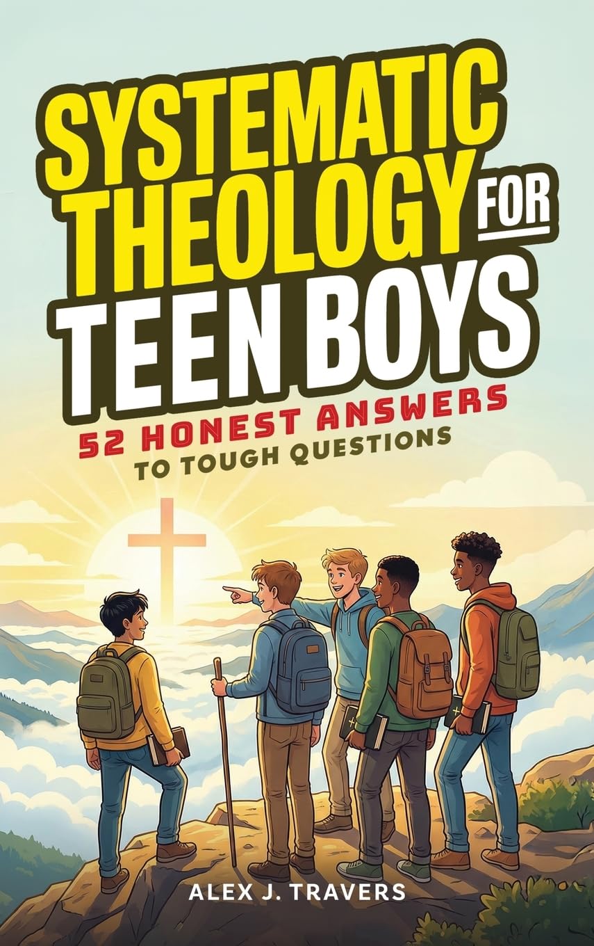Systematic Theology for Teen Boys: 52 Honest Answers to Tough Questions about God, Biblical Manhood, and Building a Faith That Lasts + Weekly ... With Jesus: 2 (Foundation of Truth Series)