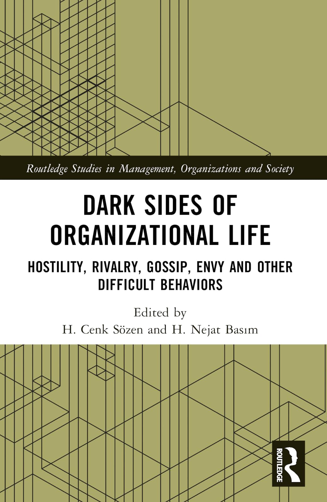 Dark Sides of Organizational Life: Hostility, Rivalry, Gossip, Envy and other Difficult Behaviors (Routledge Studies in Management, Organizations and Society)
