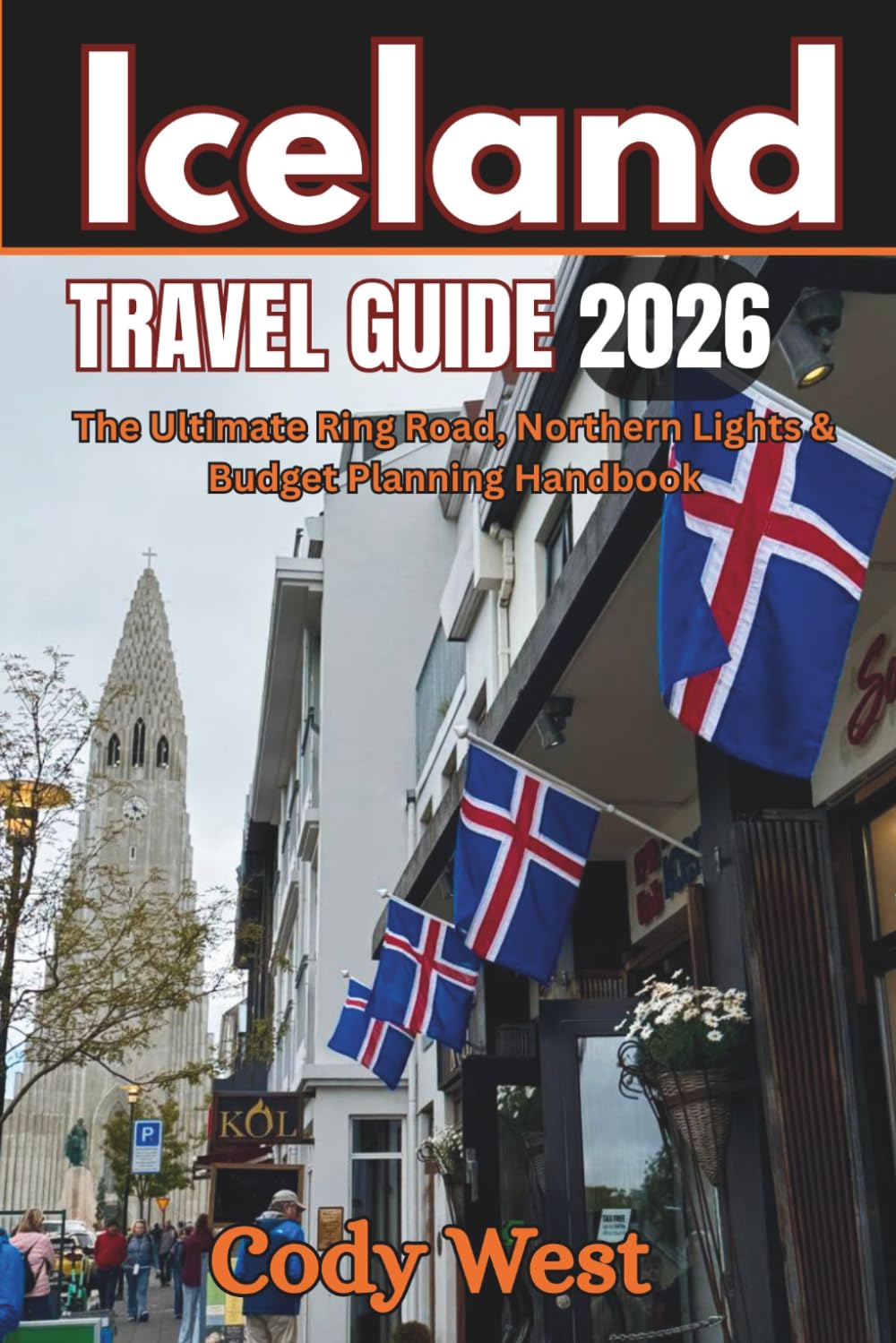 ICELAND TRAVEL GUIDE 2026: The Ultimate Ring Road, Northern Lights & Budget Planning Handbook