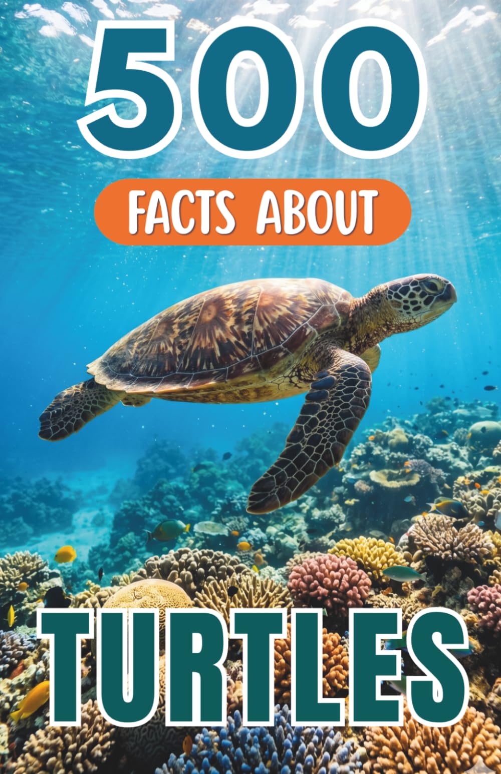 500 Fascinating Facts About Turtles: Amazing Info on Tortoises, Terrapins and Sea Reptiles for Curious Kids, and Adults (Awesome Wildlife Explorers)