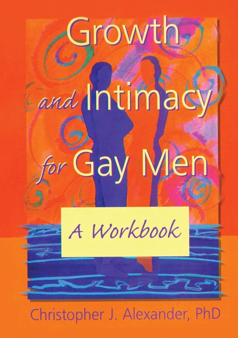 Growth and Intimacy for Gay Men: A Workbook (Haworth Gay & Lesbian Studies)