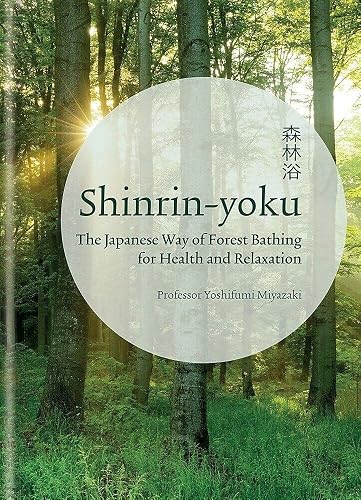 Shinrin-yoku: The Japanese Way of Forest Bathing for Health and Relaxation