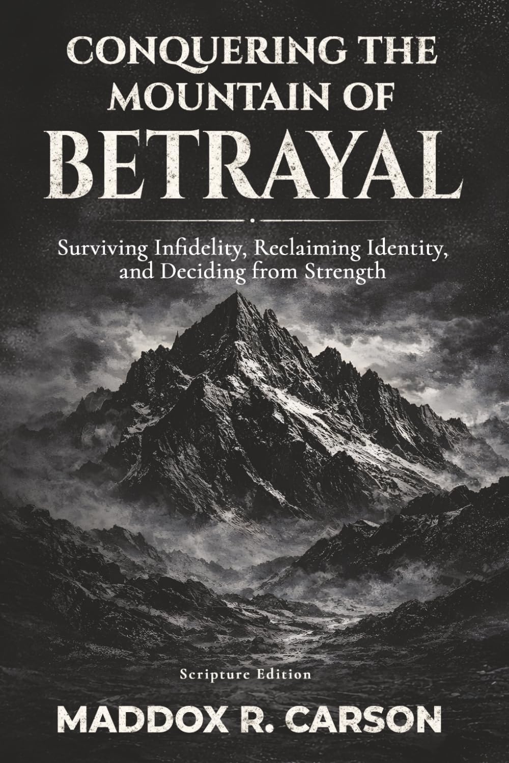 Conquering the Mountain of Betrayal: Surviving Infidelity, Reclaiming Identity, and Deciding from Strength (Scripture Edition)
