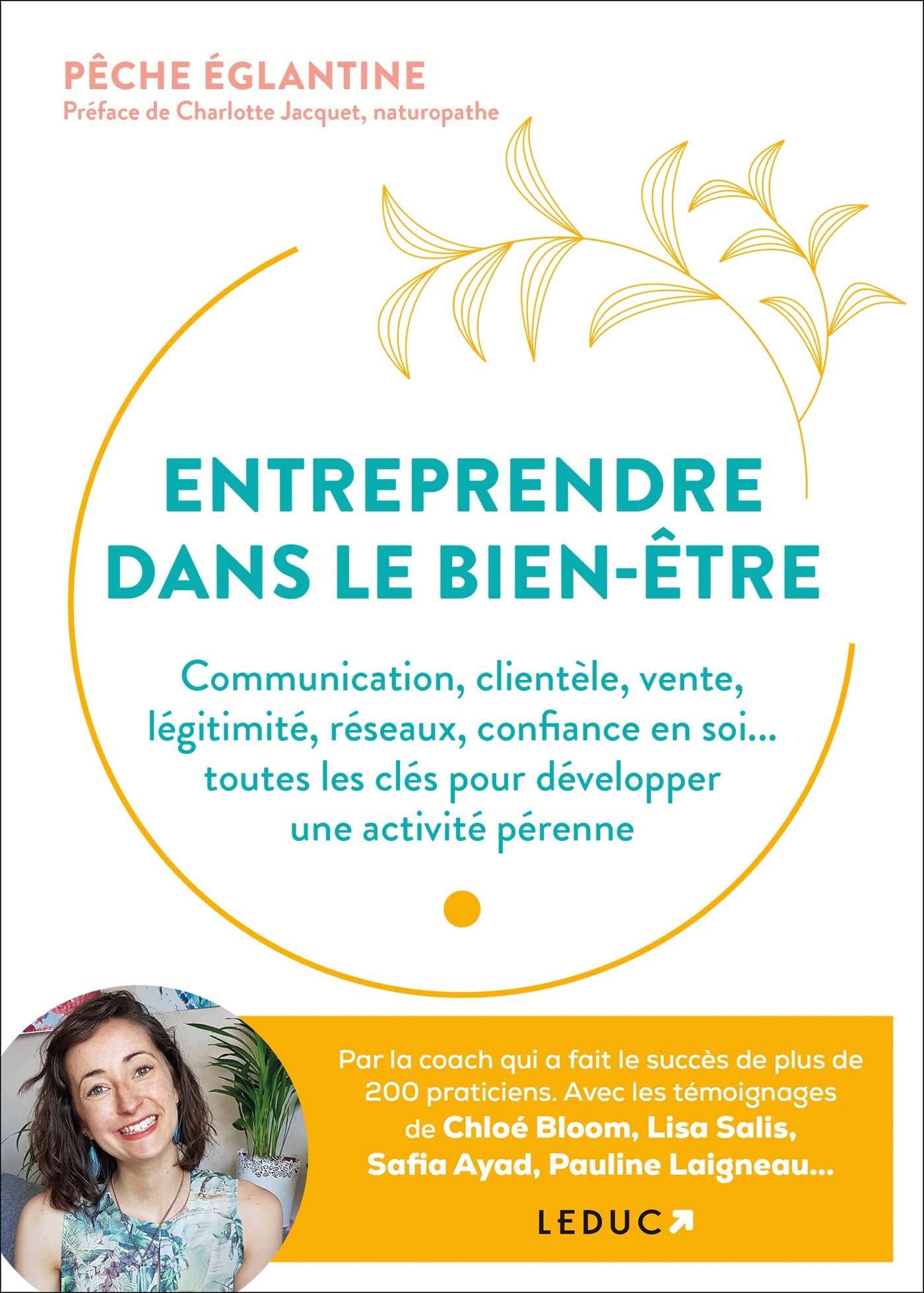 Entreprendre dans le bien-être: Communication, clientèle, vente, légitimité, réseaux, confiance en soi... toutes les clés pour développer une activité pérenne