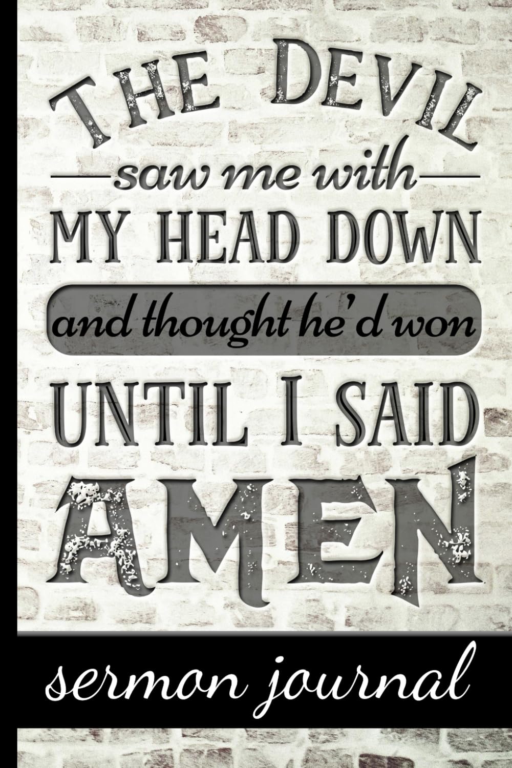The Devil Saw Me With My Head Down And Thought He'd Won Until I Said Amen: Christian Sermon Message Journal - Take Notes, Write Down Prayer Requests & More