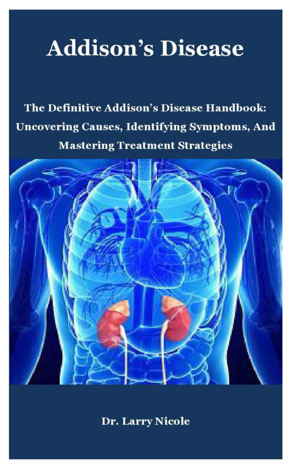Addison’s Disease: The Definitive Addison’s Disease Handbook: Uncovering Causes, Identifying Symptoms, And Mastering Treatment Strategies