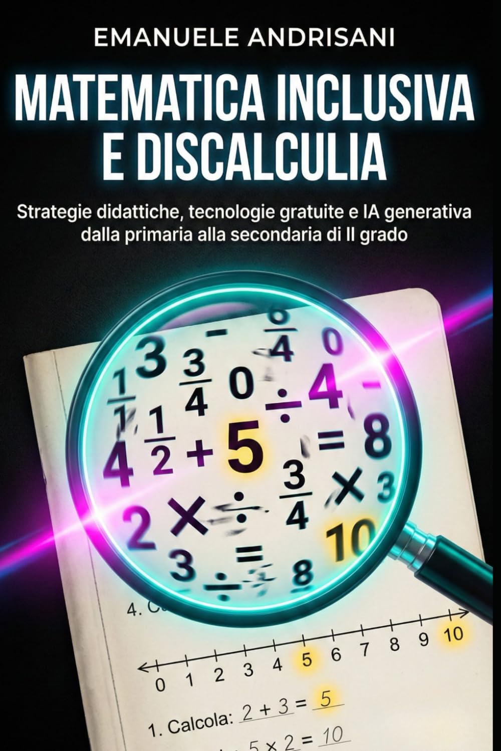 MATEMATICA INCLUSIVA E DISCALCULIA: Strategie didattiche, tecnologie gratuite e IA generativa dalla primaria alla secondaria di II grado