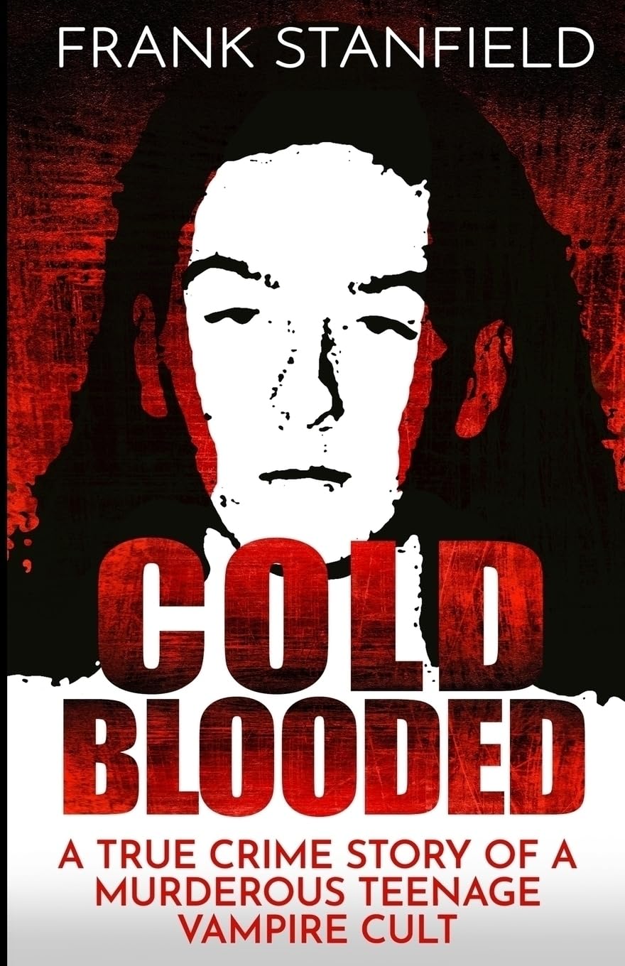 COLD BLOODED: A True Crime Story of a Murderous Teenage Vampire Cult