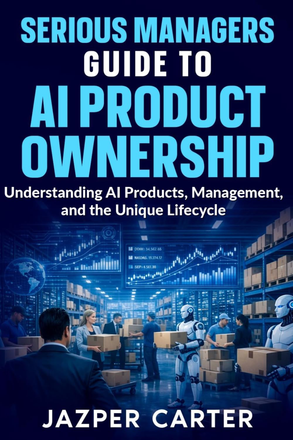 Serious Managers Guide to AI Product Ownership: Understanding AI Products, Management, and the Unique Lifecycle
