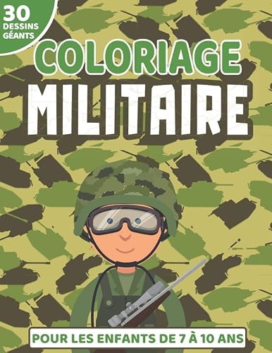 Coloriage Militaire: Coloriages pour les Enfants de 7 à 10 ans | 30 Dessins sur le thème de l'Armée | Avions de chasse, Tanks, Soldats | Grand Format