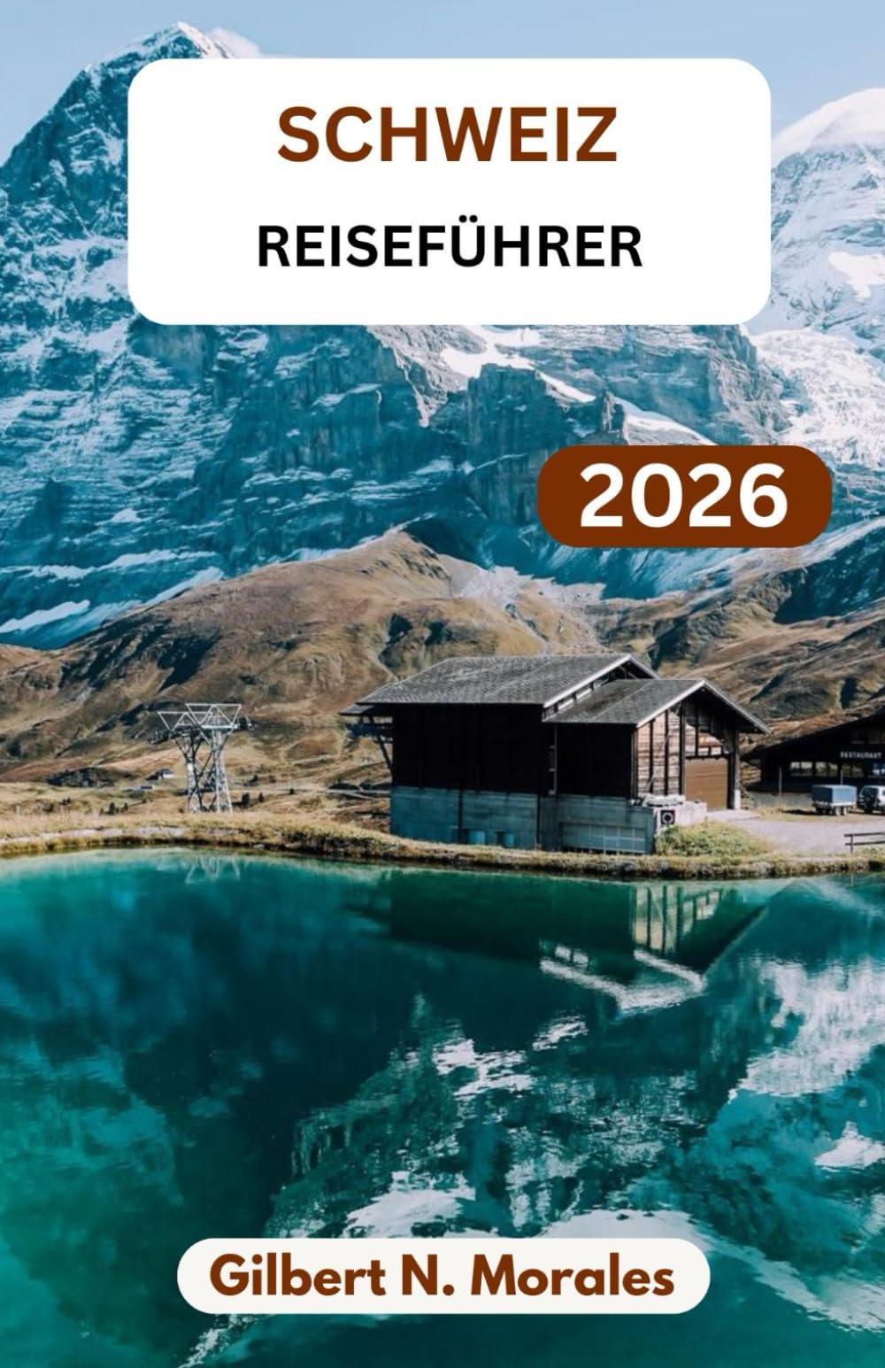 SCHWEIZ-REISEFÜHRER 2026: Ein praktischer Leitfaden für Panoramastraßen, kulturelle Einblicke, lokale Erlebnisse und Reiseplanung