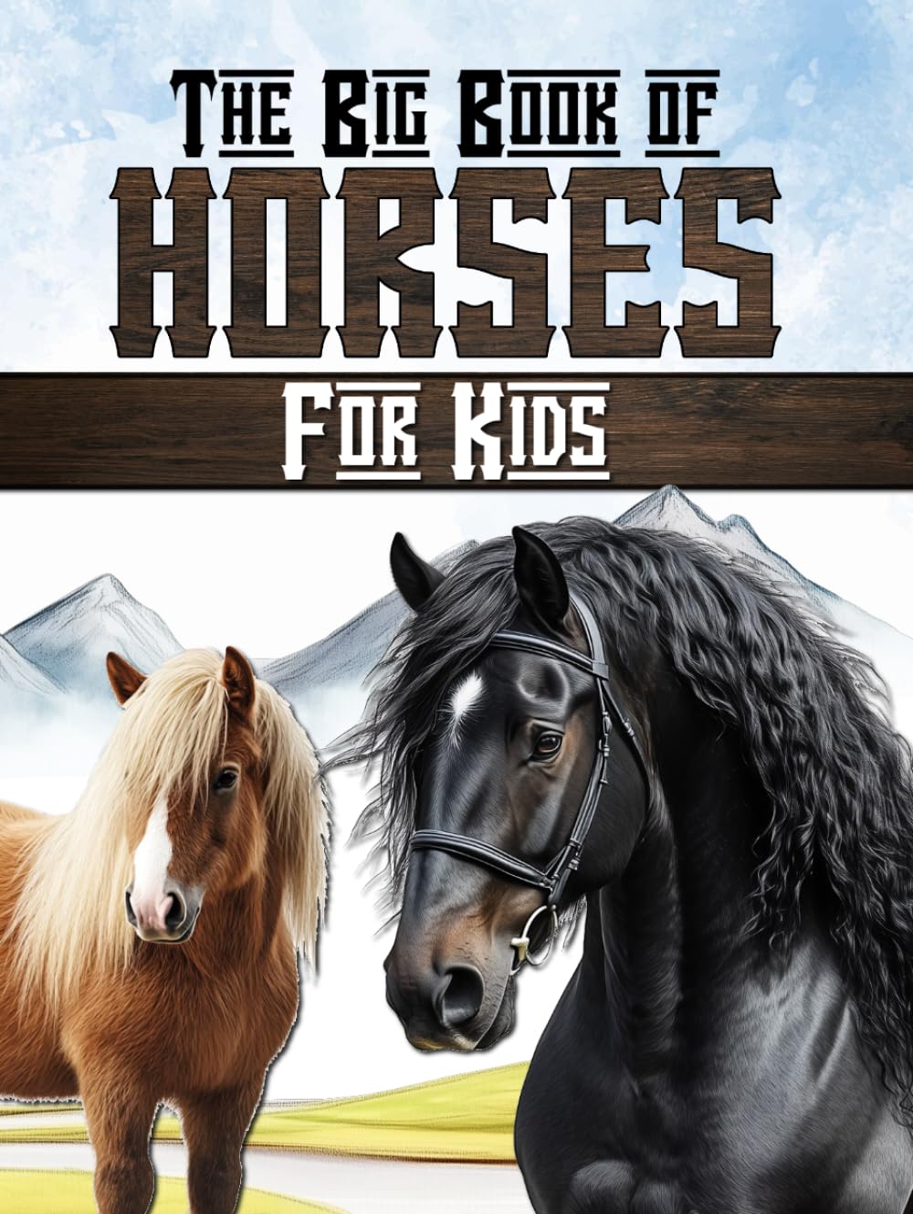The big book of horses for kids: Discover the world of horseback riding, horses, and ponies.